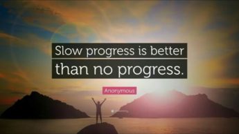 Slow progress is better than nothing at all!!