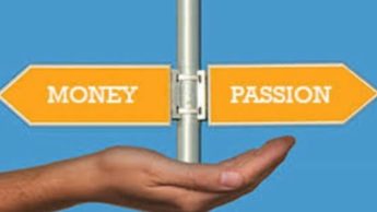 Follow your passion and money will follow you