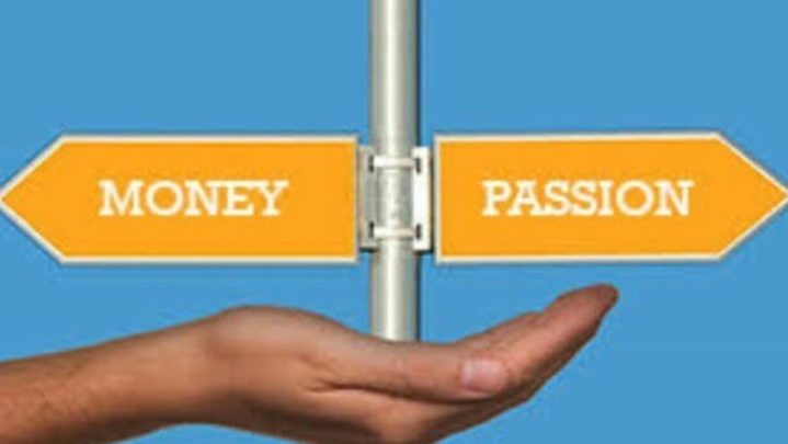 Follow your passion and money will follow you