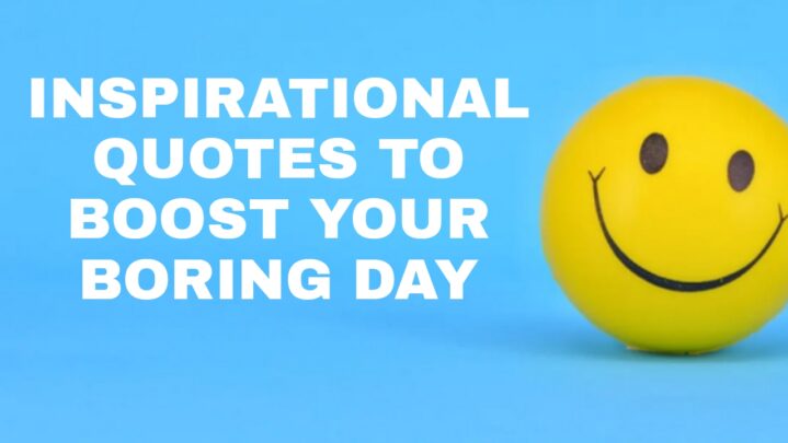 Inspirational Quotes To Boost Your Boring Day