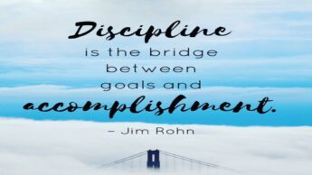 Must Read: “Discipline is the bridge between goals and accomplishments.” Jim Rohn