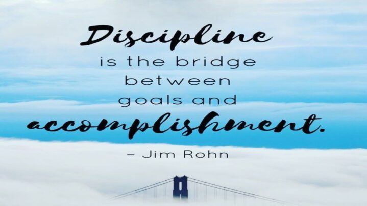 Must Read: “Discipline is the bridge between goals and accomplishments.” Jim Rohn