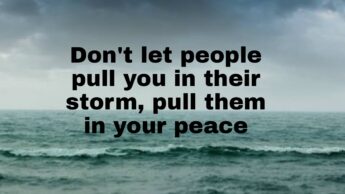 Must Read: Don’t Let People Pull You In Their Storm, Pull Them In Your Peace