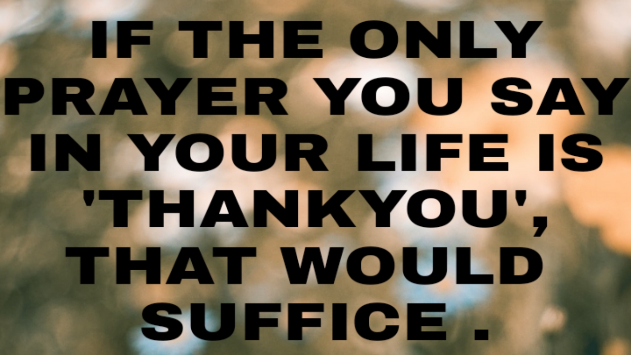 Must Read: If The Only Prayer You Say In Your Life Is ‘Thank You,’ That Would Suffice. – Meister Eckhart