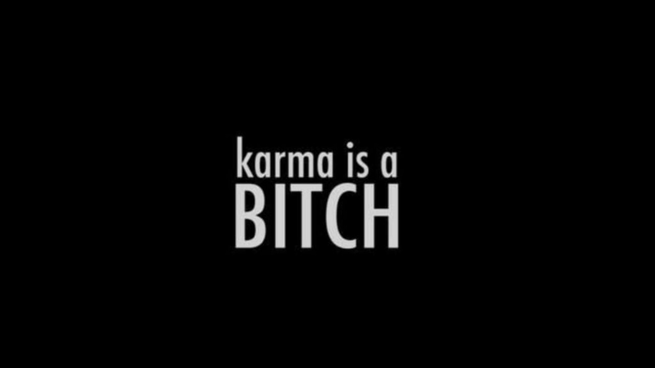 What does it actually mean by 'Karma is a bitch'