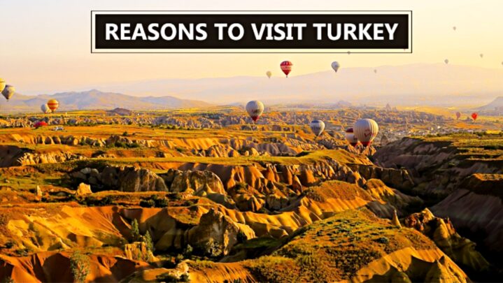 5 Reasons Why You Must Visit Turkey At Least Once