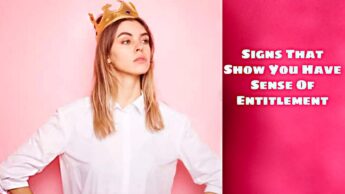 5 Signs That Show You Have Sense Of Entitlement