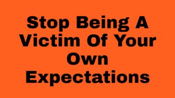 Ways To Stop Being A Victim Of Your Own Expectations