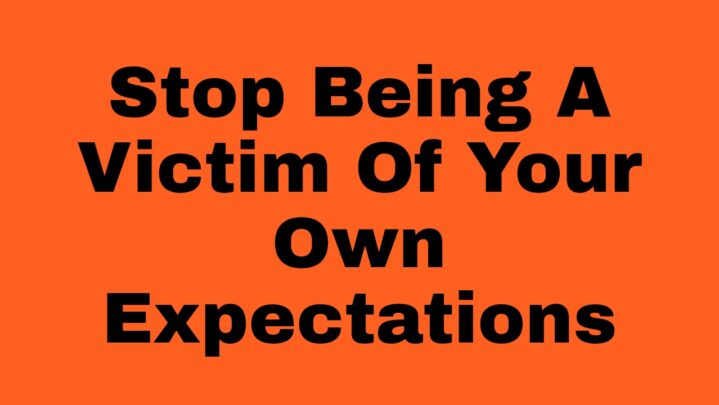 Ways To Stop Being A Victim Of Your Own Expectations