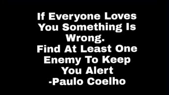 Must Read: If Everyone Loves You Something Is Wrong. Find At Least One Enemy To Keep You Alert – Paulo Coelho