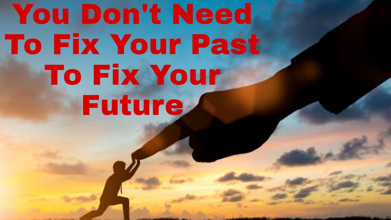 Must Read: You Don't Need To Fix Your Past To Fix Your Future