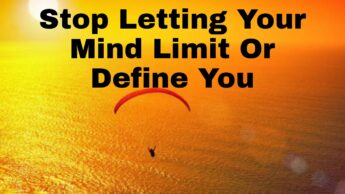 Ways To Stop Letting Your Mind Limit Or Define You
