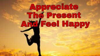 14 Ways To Appreciate The Present And Feel Happy