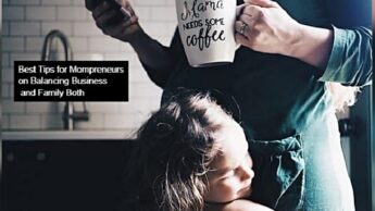 5 Tips For Mompreneurs To Balance Their Business And Family Life