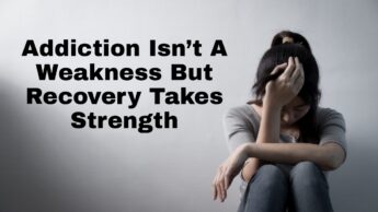 Must Read: Addiction Isn’t A Weakness But Recovery Takes Strength