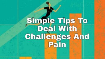 Simple Tips To Deal With Challenges And Pain