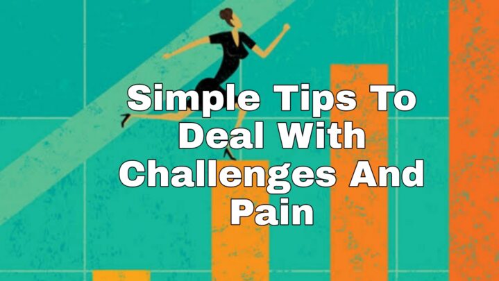 Simple Tips To Deal With Challenges And Pain
