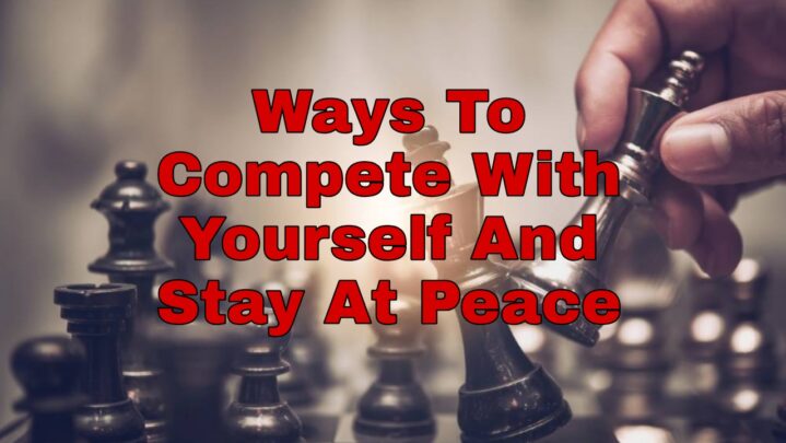 Ways To Compete With Yourself And Stay At Peace