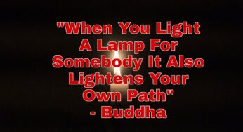 “When You Light A Lamp For Somebody It Also Lightens Your Own Path”- Buddha