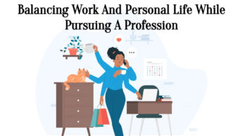 Balancing Work And Personal Life While Pursuing A Profession