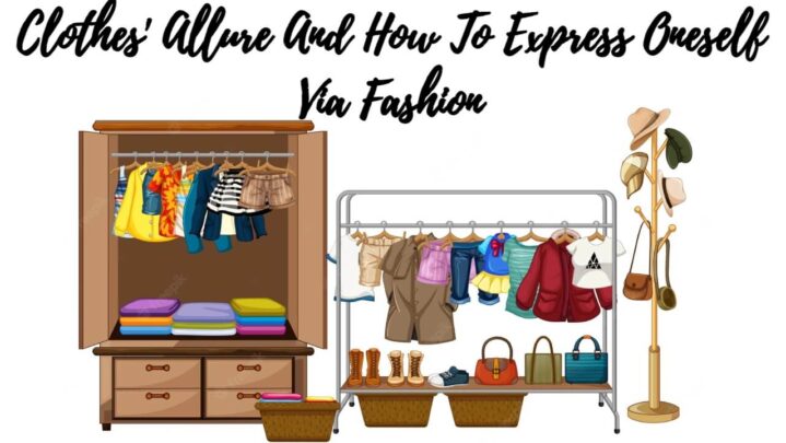 Clothes’ Allure And How To Express Oneself Via Fashion