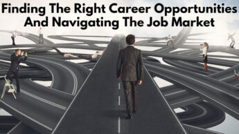 Finding The Right Career Opportunities And Navigating The Job Market