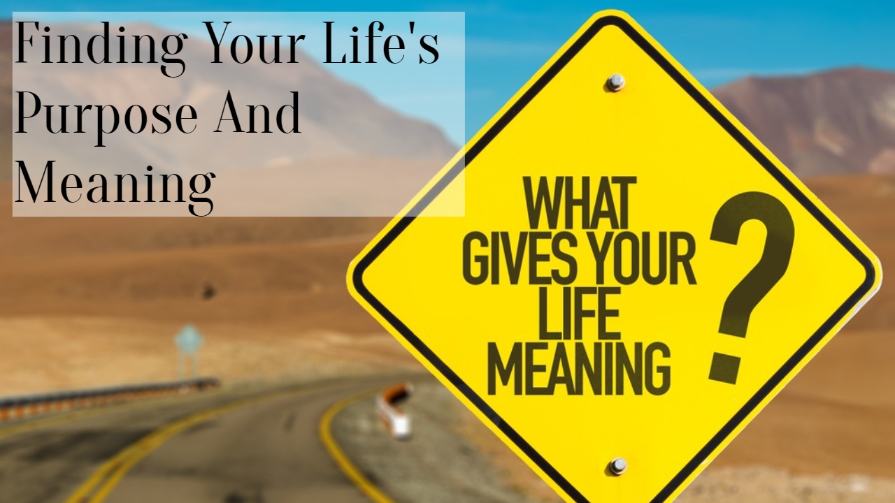 Finding Your Life's Purpose And Meaning