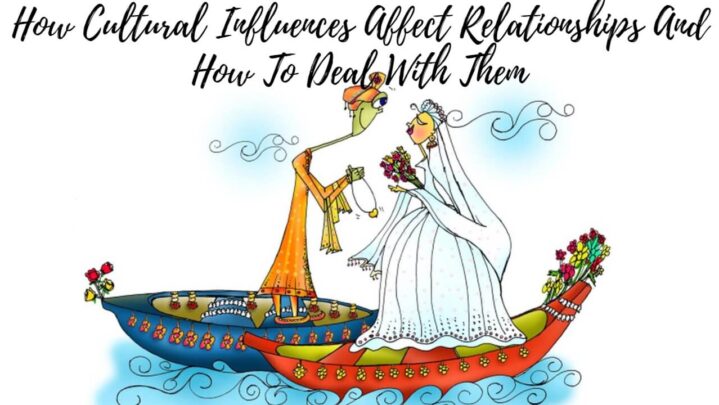 How Cultural Influences Affect Relationships And How To Deal With Them