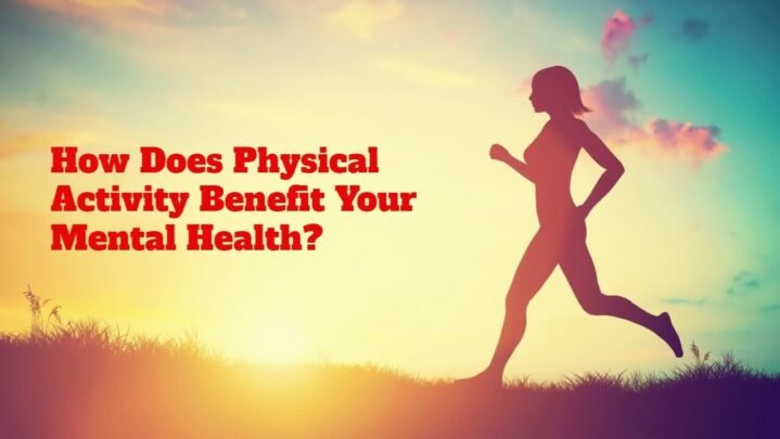 How Does Physical Activity Benefit Your Mental Health?