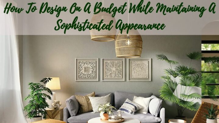 How To Design On A Budget While Maintaining A Sophisticated Appearance