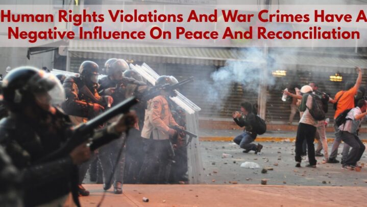 Human Rights Violations And War Crimes Have A Negative Influence On Peace And Reconciliation