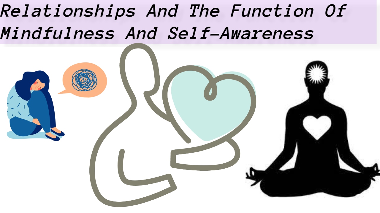 Relationships And The Function Of Mindfulness And Self-Awareness