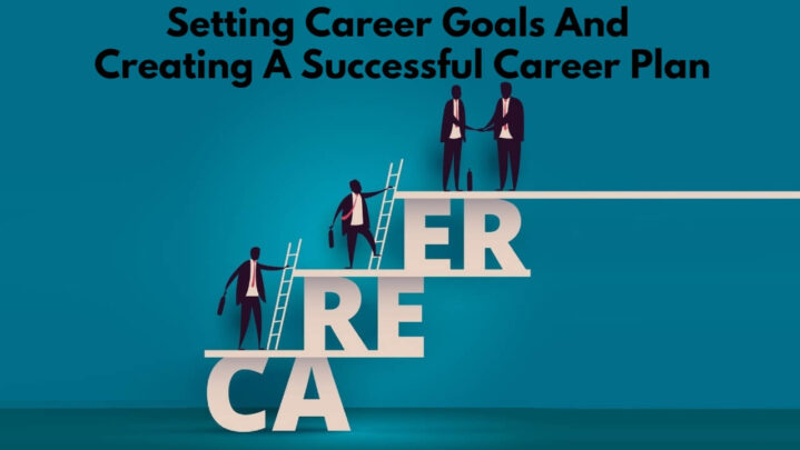 Setting Career Goals And Creating A Successful Career Plan
