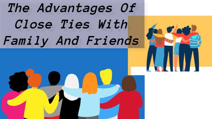 The Advantages Of Close Ties With Family And Friends