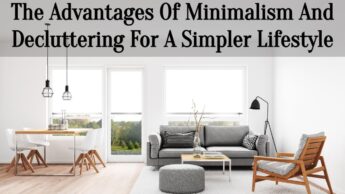 The Advantages Of Minimalism And Decluttering For A Simpler Lifestyle