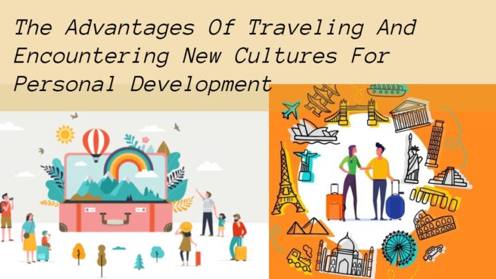The Advantages Of Traveling And Encountering New Cultures For Personal Development