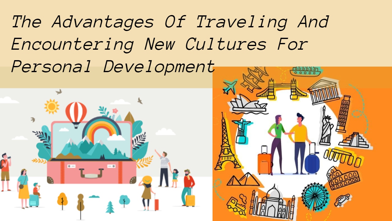 The Advantages Of Traveling And Encountering New Cultures For Personal Development 1