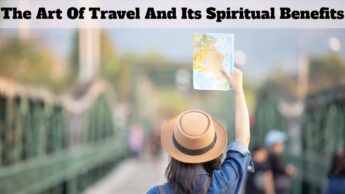 The Art Of Travel And Its Spiritual Benefits