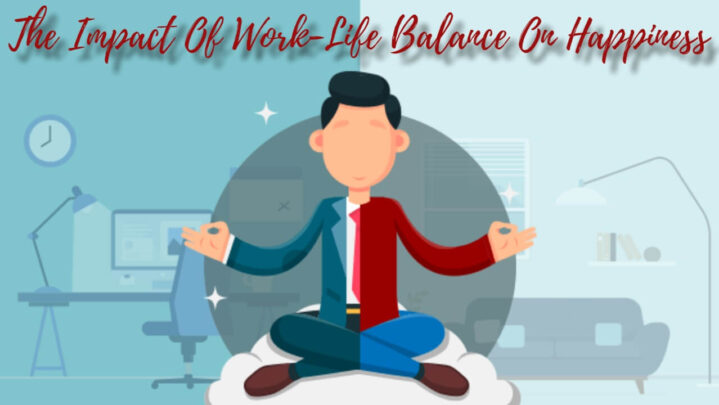 The Impact Of Work-Life Balance On Happiness: How To Strike A Healthy Balance Between Your Career And Personal Life