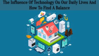 The Influence Of Technology On Our Daily Lives And How To Find A Balance