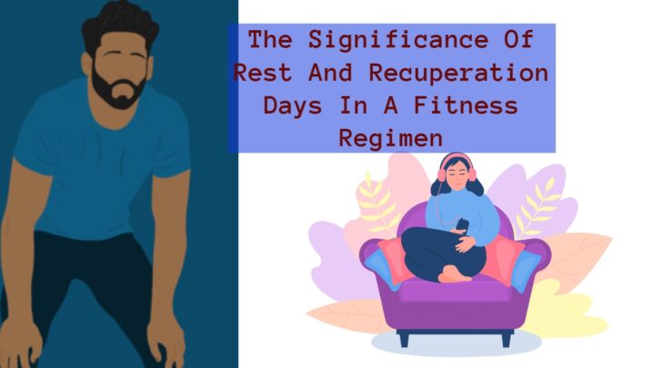 The Significance Of Rest And Recuperation Days In A Fitness Regimen