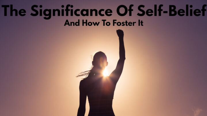 The Significance Of Self-Belief And How To Foster It