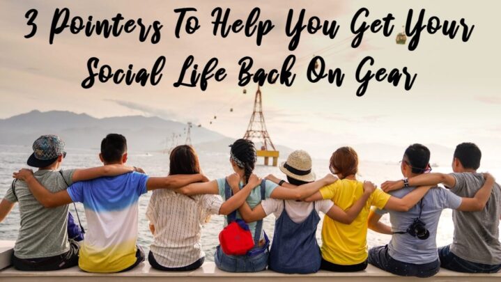 3 Pointers To Help You Get Your Social Life Back On Gear