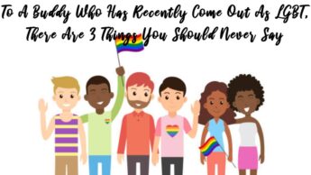 To A Buddy Who Has Recently Come Out As LGBT, There Are 3 Things You Should Never Say