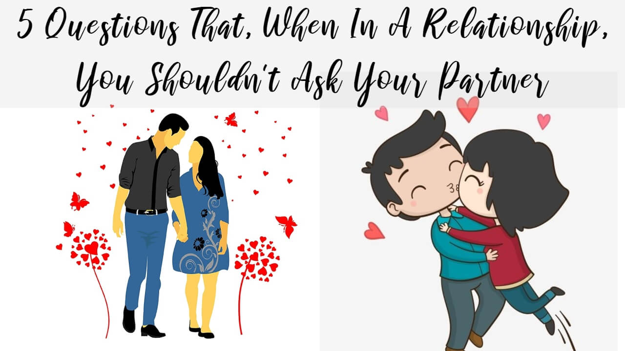 5 Questions That, When In A Relationship, You Shouldn't Ask Your Partner