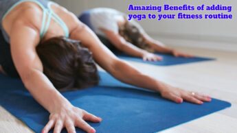 Amazing Benefits of adding yoga to your fitness routine