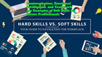 Communication, Emotional Intelligence, and Teamwork are Examples of Soft Skills for Clever Professionals