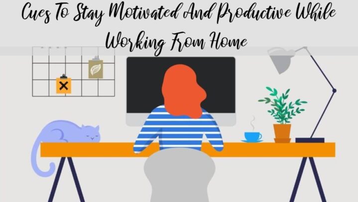 Cues To Stay Motivated And Productive While Working From Home