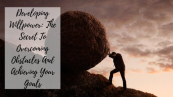 Developing Willpower: The Secret To Overcoming Obstacles And Achieving Your Goals