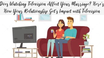 Does Watching Television Affect Your Marriage? Here’s How Your Relationship Get’s Impact with Television